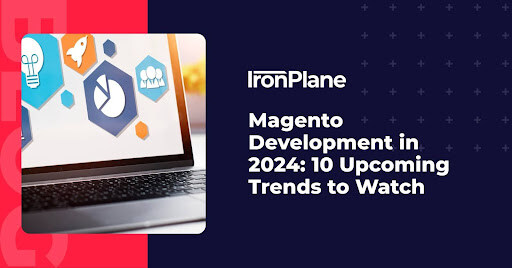 Magento Development in 2024: 10 Upcoming Trends to Watch